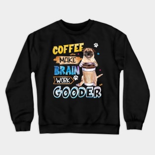 Coffee Make Brain Work Gooder Pug Crewneck Sweatshirt